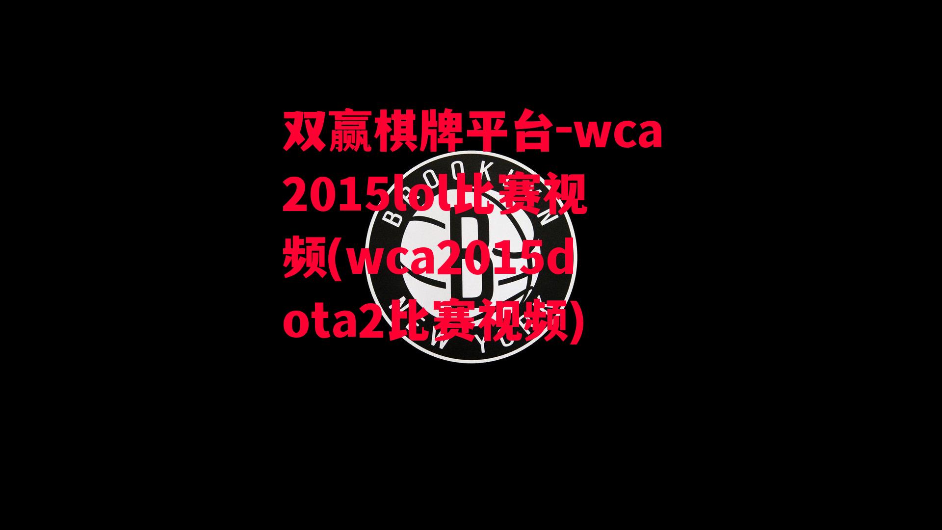 wca2015lol比赛视频(wca2015dota2比赛视频)